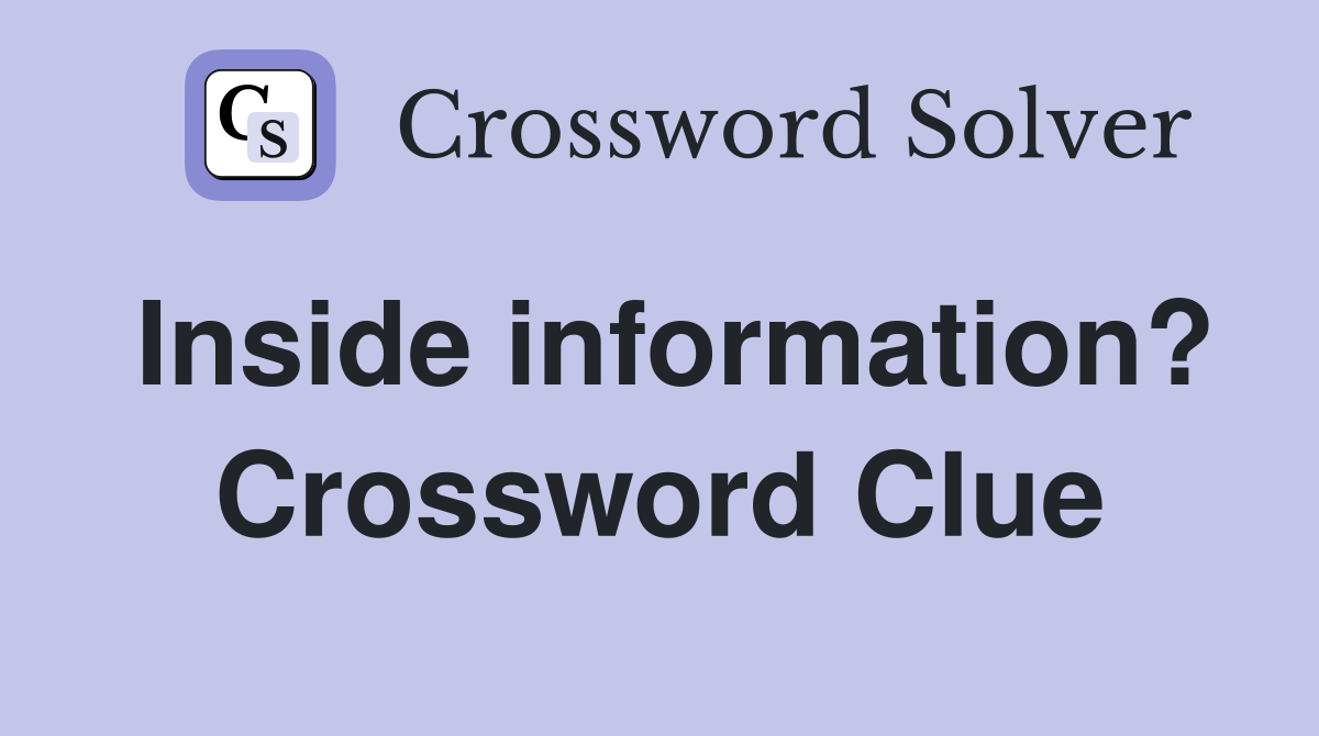 Inside information? Crossword Clue Answers Crossword Solver